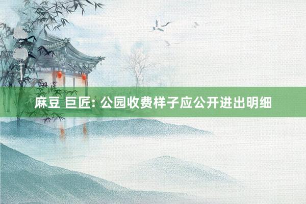 麻豆 巨匠: 公园收费样子应公开进出明细