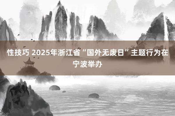 性技巧 2025年浙江省“国外无废日”主题行为在宁波举办