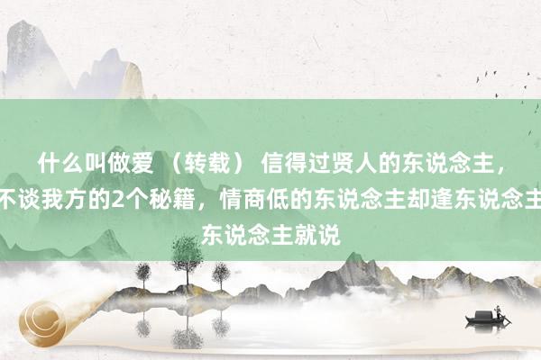 什么叫做爱 （转载） 信得过贤人的东说念主，钳口不谈我方的2个秘籍，情商低的东说念主却逢东说念主就说