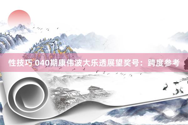 性技巧 040期康伟波大乐透展望奖号：跨度参考